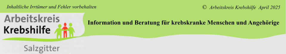 Information und Beratung für krebskranke Menschen und Angehörige ©  Arbeitskreis Krebshilfe  April 2025 Inhaltliche Irrtümer und Fehler vorbehalten