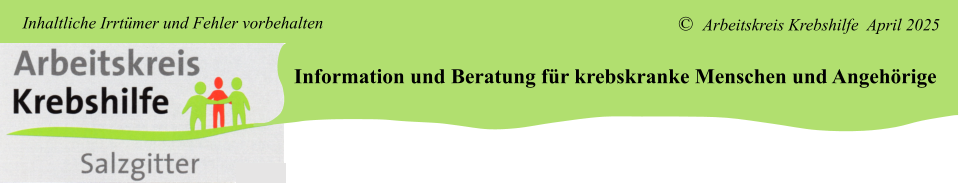Information und Beratung für krebskranke Menschen und Angehörige ©  Arbeitskreis Krebshilfe  April 2025 Inhaltliche Irrtümer und Fehler vorbehalten